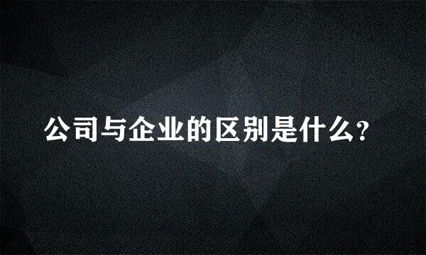 公司与企业的区别是什么？