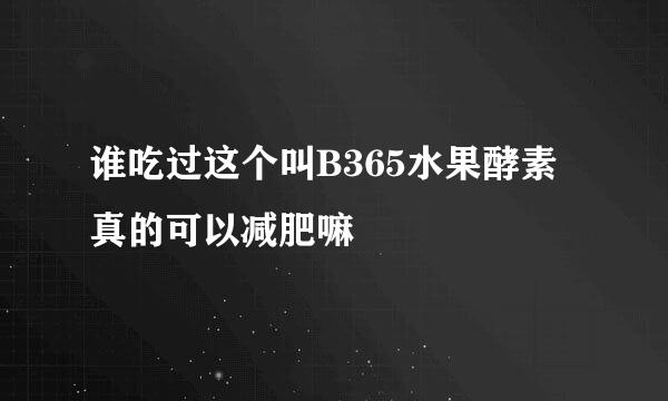 谁吃过这个叫B365水果酵素 真的可以减肥嘛