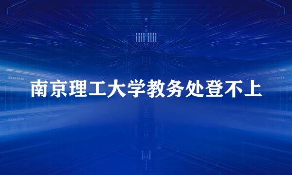 南京理工大学教务处登不上