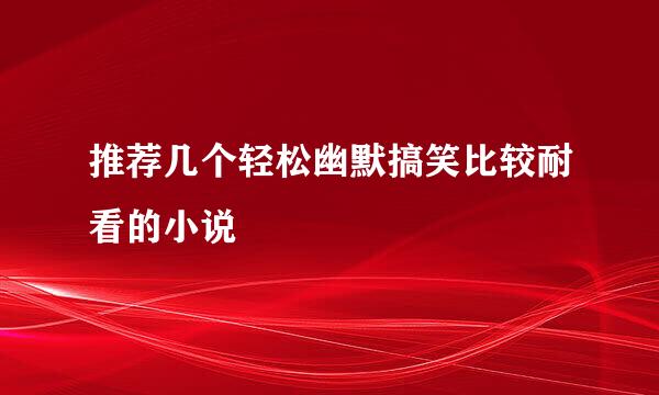 推荐几个轻松幽默搞笑比较耐看的小说