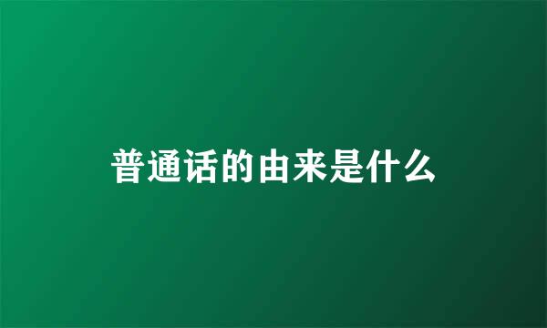 普通话的由来是什么