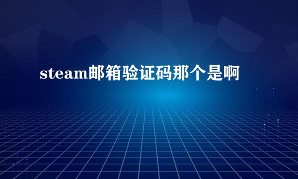 steam邮箱验证码那个是啊