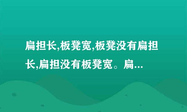 扁担长,板凳宽,板凳没有扁担长,扁担没有板凳宽。扁担要绑在板凳上,板凳偏不让扁担绑在板凳上