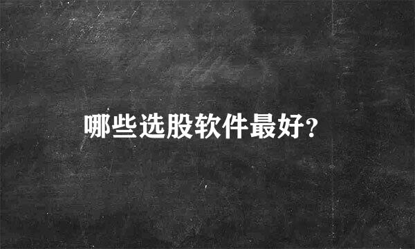 哪些选股软件最好？