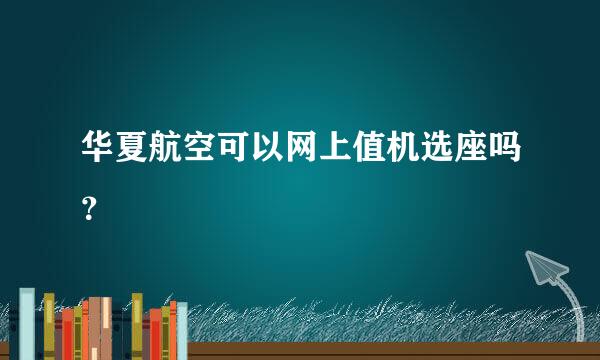 华夏航空可以网上值机选座吗？