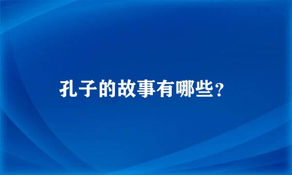 孔子的故事有哪些？