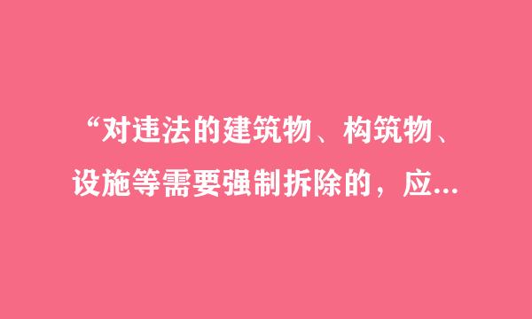 “对违法的建筑物、构筑物、设施等需要强制拆除的，应当由行政机关予以公告限期当事人自行拆除。”对吗？