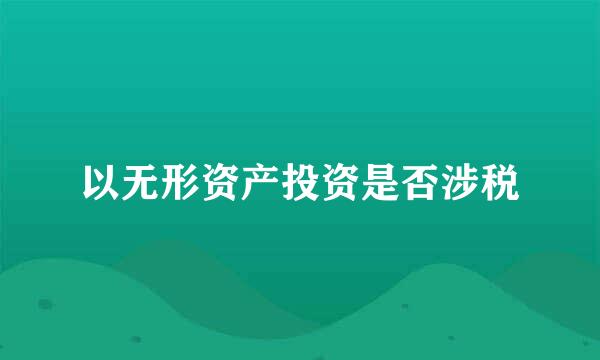 以无形资产投资是否涉税