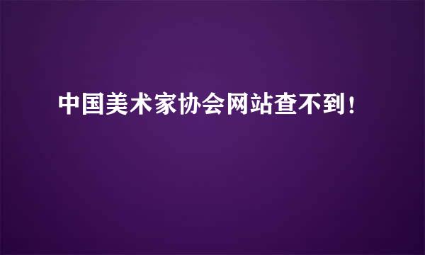 中国美术家协会网站查不到！