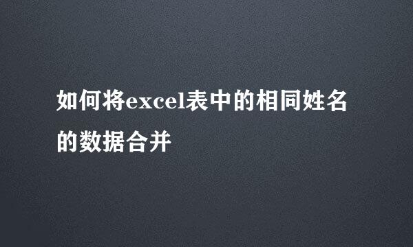 如何将excel表中的相同姓名的数据合并