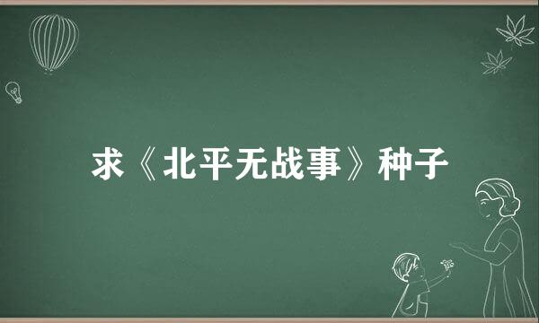 求《北平无战事》种子