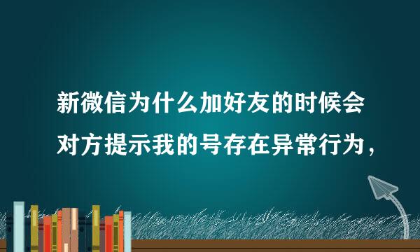 新微信为什么加好友的时候会对方提示我的号存在异常行为，