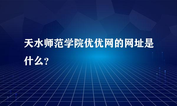 天水师范学院优优网的网址是什么？