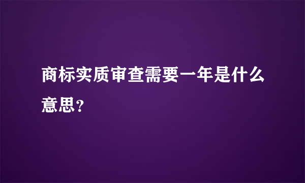 商标实质审查需要一年是什么意思？