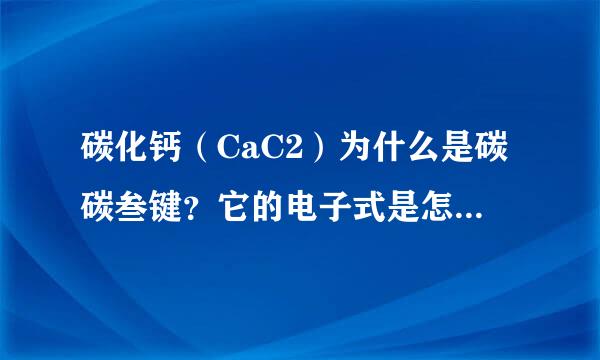 碳化钙（CaC2）为什么是碳碳叁键？它的电子式是怎么出来的？