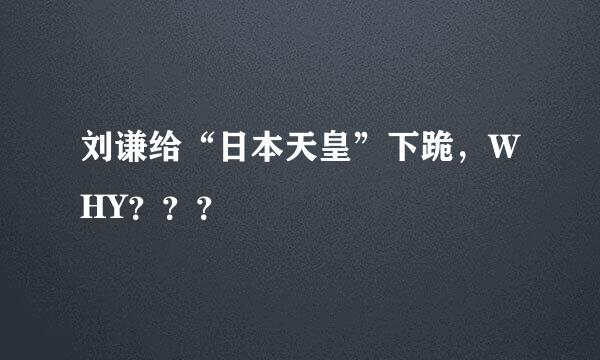 刘谦给“日本天皇”下跪，WHY？？？