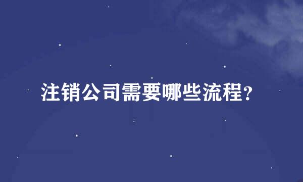 注销公司需要哪些流程？