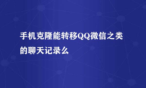 手机克隆能转移QQ微信之类的聊天记录么