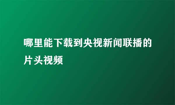 哪里能下载到央视新闻联播的片头视频