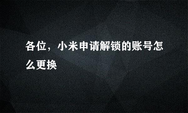 各位，小米申请解锁的账号怎么更换