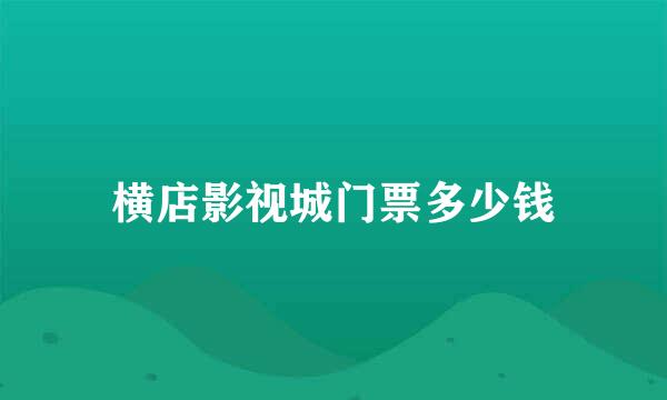 横店影视城门票多少钱