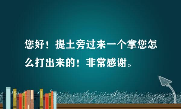 您好！提土旁过来一个掌您怎么打出来的！非常感谢。