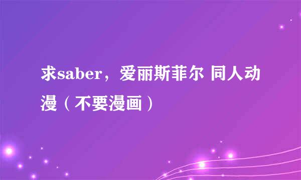 求saber，爱丽斯菲尔 同人动漫（不要漫画）