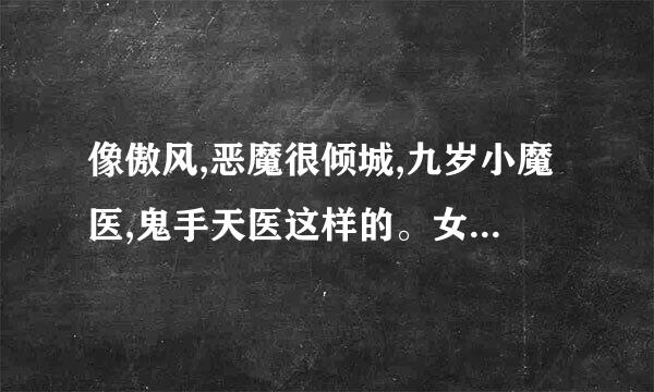 像傲风,恶魔很倾城,九岁小魔医,鬼手天医这样的。女主要冷聪明、漂亮、武功强，以男装示人多给几本！