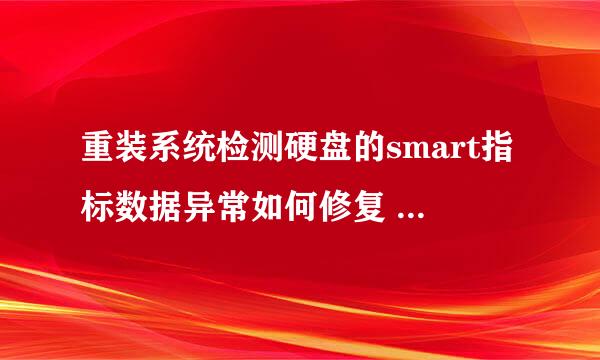 重装系统检测硬盘的smart指标数据异常如何修复 是怎么造成的