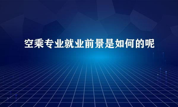 空乘专业就业前景是如何的呢