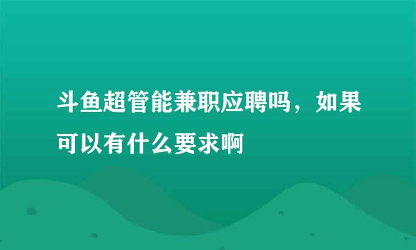 斗鱼超管能兼职应聘吗，如果可以有什么要求啊