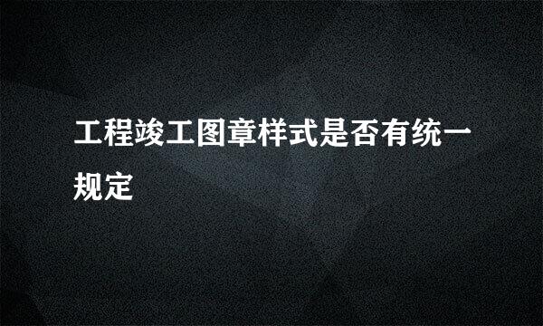 工程竣工图章样式是否有统一规定