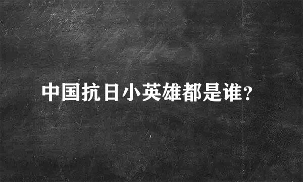 中国抗日小英雄都是谁？