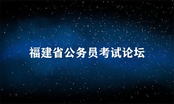 福建省公务员考试论坛