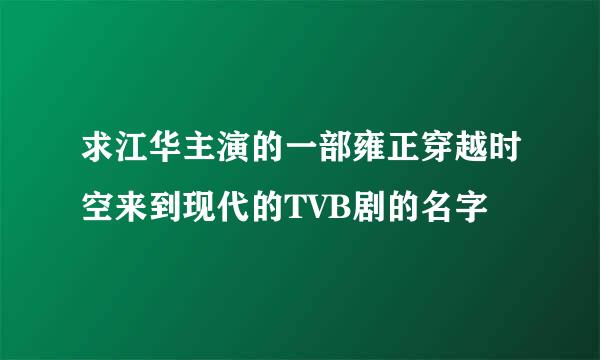 求江华主演的一部雍正穿越时空来到现代的TVB剧的名字