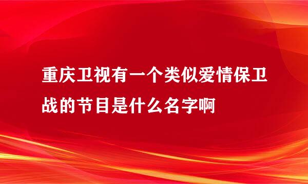 重庆卫视有一个类似爱情保卫战的节目是什么名字啊