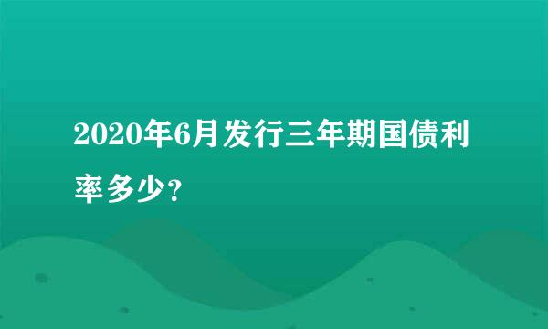 2020年6月发行三年期国债利率多少？