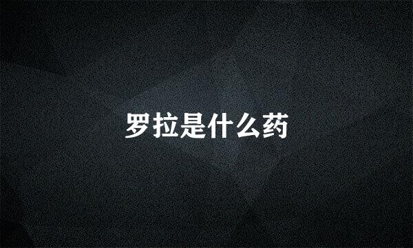 罗拉是什么药