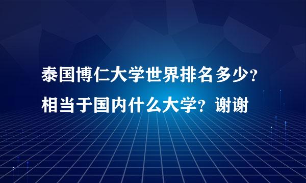 泰国博仁大学世界排名多少？相当于国内什么大学？谢谢