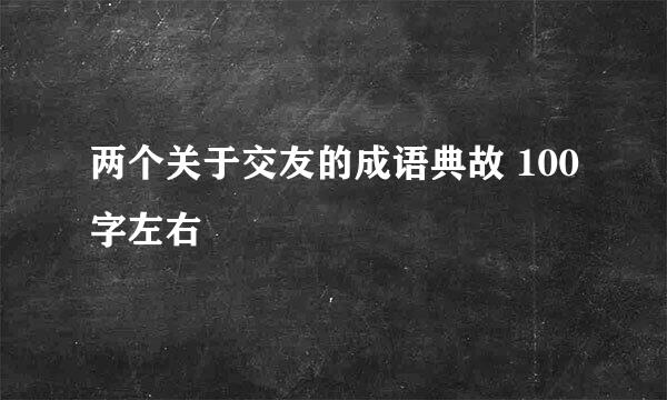 两个关于交友的成语典故 100字左右