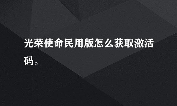 光荣使命民用版怎么获取激活码。