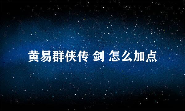 黄易群侠传 剑 怎么加点