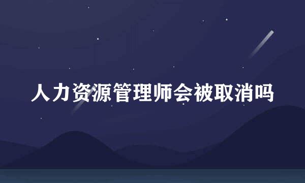 人力资源管理师会被取消吗