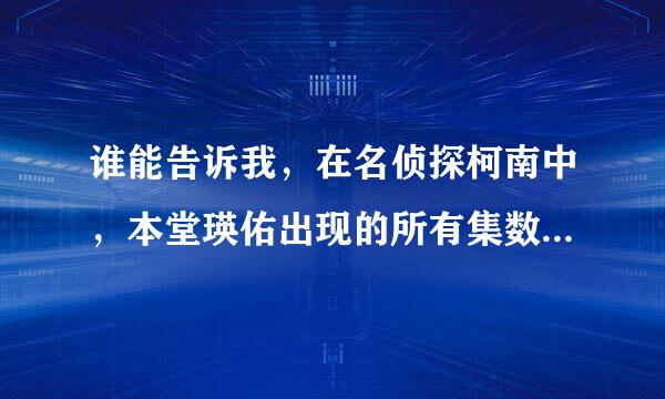 谁能告诉我，在名侦探柯南中，本堂瑛佑出现的所有集数（从他出现到知道他的身世）。