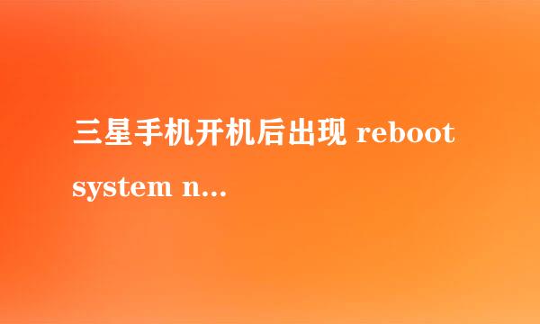 三星手机开机后出现 reboot system now等一串英文选项 现在有图 请各位大神帮忙，急急急！！！