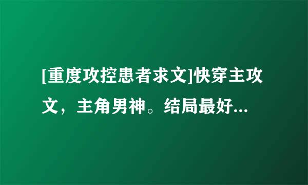 [重度攻控患者求文]快穿主攻文，主角男神。结局最好无CP.