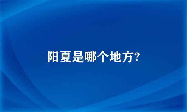 阳夏是哪个地方?