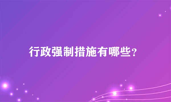 行政强制措施有哪些？