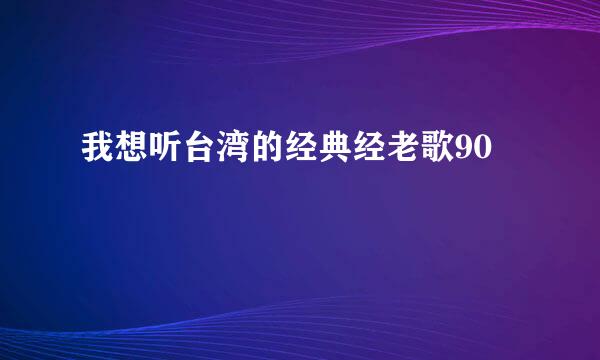 我想听台湾的经典经老歌90