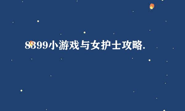 8399小游戏与女护士攻略.